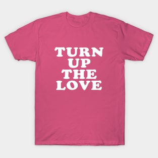 Turn Up The Love - Love Inspiring Quotes #2 T-Shirt